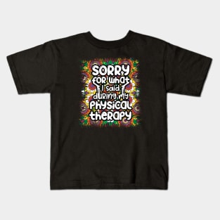 Sorry for what I said during my physical therapy, knee surgery gift, knee recovery Kids T-Shirt